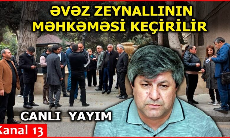 Əvəz Zeynallının məhkəməsi keçirilir- CANLI