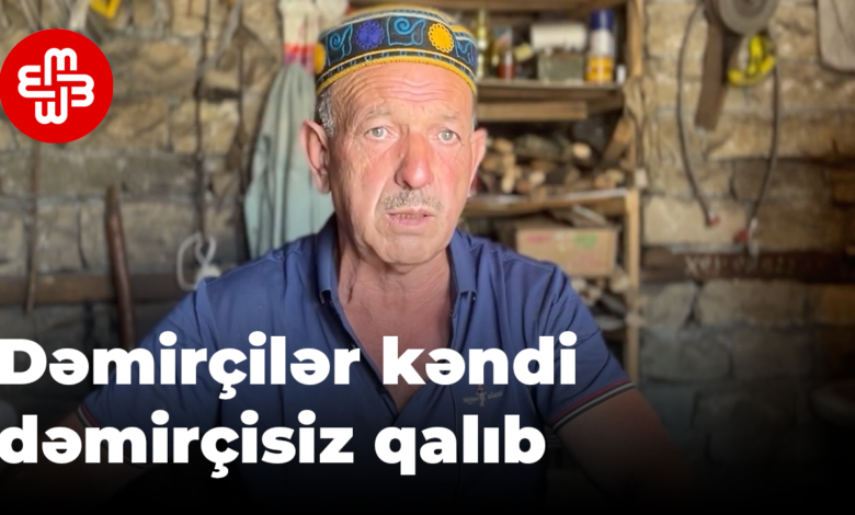 Dəmirçi kəndi: Əvvəllər hər addım başı dəmirçilər gözə dəyirdisə, indi kənddə iki dəmirçi qalıb