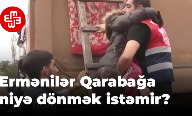 Ermənilər Qarabağa niyə dönmək istəmir?