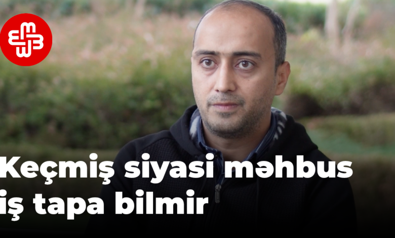 Keçmiş siyasi məhbus kimi tanınan fəal 3 ildir ki, iş tapa bilmədiyini deyir