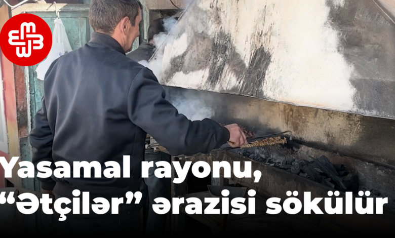 “Ətçilər”: Sahibkarlara xəbərdarlıq edilmədən iaşə obyektləri sökülür