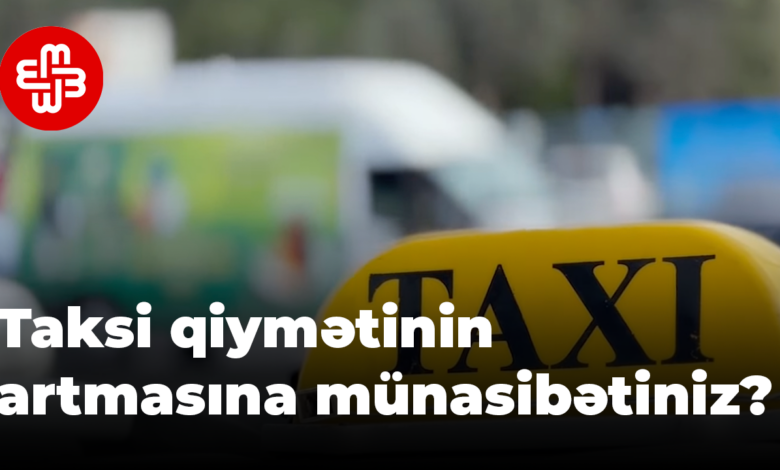 Taksi qiymətinin artmasına münasibətiniz?