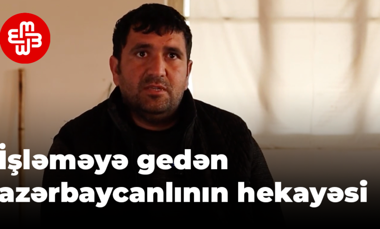 Xaricdə işləməyə gedən azərbaycanlının hekayəsi