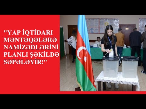 "YAP İQTİDARI MƏNTƏQƏLƏRƏ NAMİZƏDLƏRİNİ PLANLI ŞƏKİLDƏ SƏPƏLƏYİR!"
