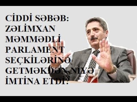 CİDDİ SƏBƏB: ZƏLİMXAN MƏMMƏDLİ PARLAMENT SEÇKİLƏRİNƏ GETMƏKDƏN NİYƏ İMTİNA ETDİ?