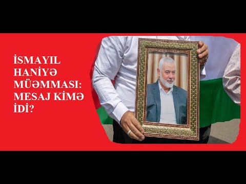 İSMAYIL HANİYƏ MÜƏMMASI: MESAJ KİMƏ İDİ?