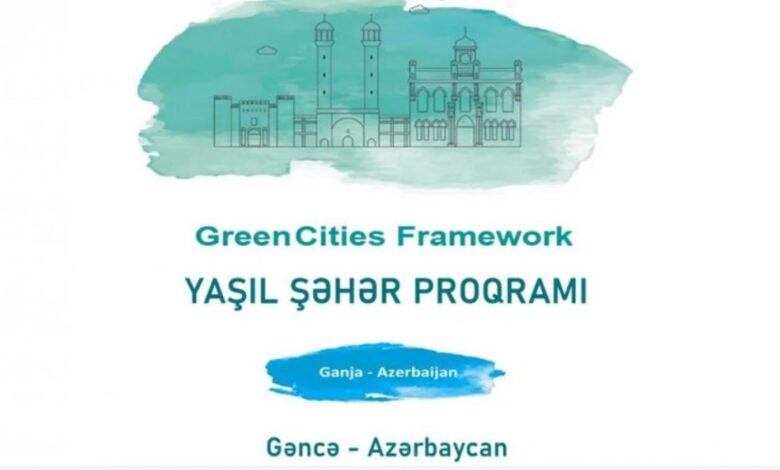 Gəncənin 2 milyardlıq “yaşıl şəhər” layihəsi