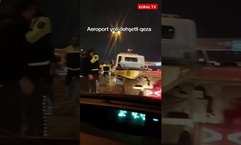 AEROPORT YOLUNDA DƏHŞƏTLİ YOL QƏZA HADİSƏSİ BAŞ VERİB
